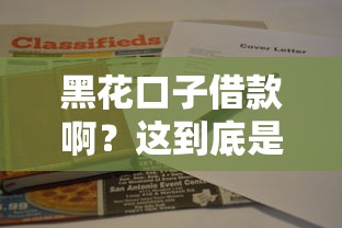 黑花口子借款啊？这到底是个啥，3分钟说清楚！