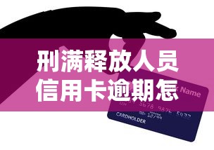 刑满释放人员信用卡逾期怎么办？信用卡还款难题这样解决