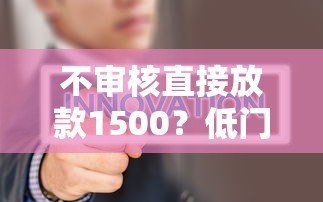 不审核直接放款1500？低门槛贷款真相解析