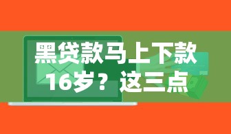 黑贷款马上下款16岁？这三点风险千万要警惕！