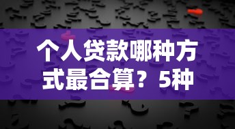 个人贷款哪种方式最合算？5种选择帮你省利息又安心