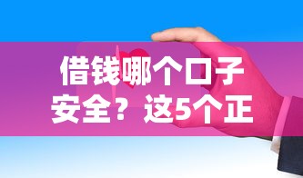 借钱哪个口子安全？这5个正规平台审核快、利息低