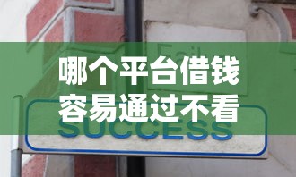 哪个平台借钱容易通过不看征信贴吧？真实经验分享+避坑指南