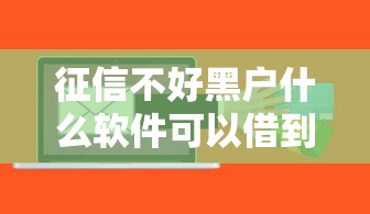 征信不好黑户什么软件可以借到钱？试试这几个应急渠道