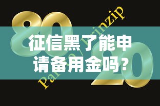 征信黑了能申请备用金吗？这几个方法或许能帮到你