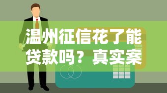 温州征信花了能贷款吗？真实案例解析+可靠平台推荐