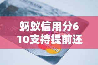 蚂蚁信用分610支持提前还款的平台有哪些