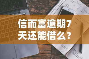 信而富逾期7天还能借么？真实经历告诉你答案