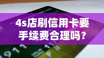4s店刷信用卡要手续费合理吗？车主必看的避坑指南