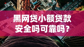黑网贷小额贷款安全吗可靠吗？3分钟看懂避坑指南