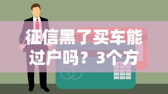征信黑了买车能过户吗？3个方法破解贷款难题