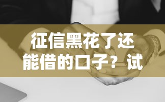 征信黑花了还能借的口子？试试这些合规方法