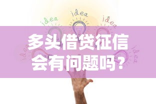 多头借贷征信会有问题吗？这3个影响要提前知道