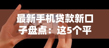 最新手机贷款新口子盘点：这5个平台真实评测+秒批技巧