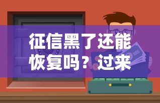 征信黑了还能恢复吗？过来人告诉你真实解决办法！