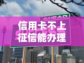 信用卡不上征信能办理吗？这3个真相你要了解