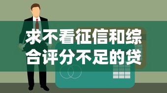 求不看征信和综合评分不足的贷款？这5个渠道或许能帮你