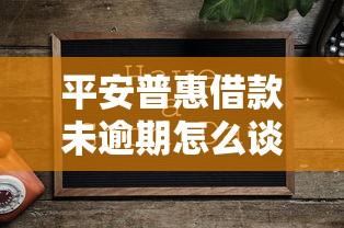 平安普惠借款未逾期怎么谈？协商技巧全解析
