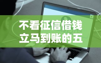 不看征信借钱立马到账的五个平台盘点（附真实体验）