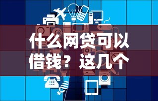 什么网贷可以借钱？这几个平台靠谱又方便