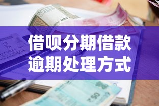 借呗分期借款逾期处理方式有哪些？这些方法助你化解压力
