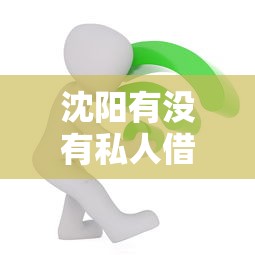 沈阳有没有私人借钱的？本地人亲测这几个渠道靠谱