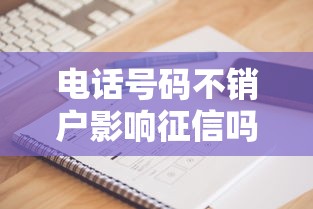 电话号码不销户影响征信吗？贷款前必看这5个细节