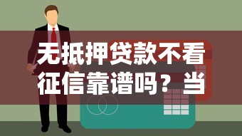 无抵押贷款不看征信靠谱吗？当心这些虚假广告套路