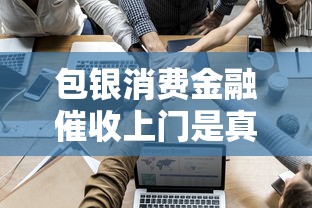 包银消费金融催收上门是真的吗？亲身经历告诉你答案！