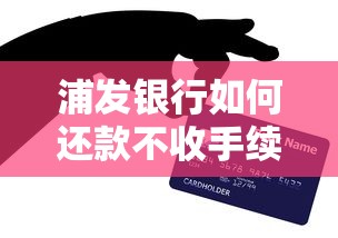 浦发银行如何还款不收手续费？教你几招实用技巧