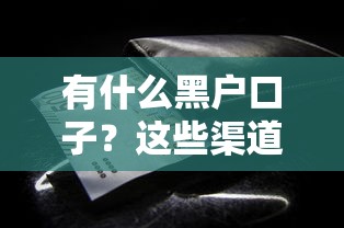 有什么黑户口子？这些渠道或许能帮你解决资金难题