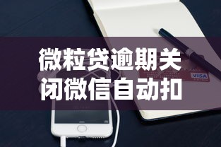 微粒贷逾期关闭微信自动扣费？这些操作能救急