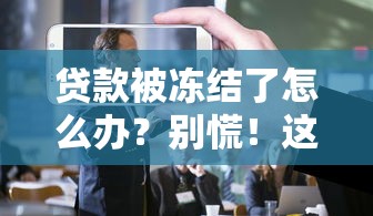 贷款被冻结了怎么办？别慌！这3招教你快速解冻资金