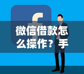 微信借款怎么操作？手把手教你3分钟到账技巧