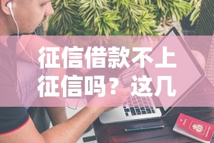 征信借款不上征信吗？这几种情况你可能没考虑到