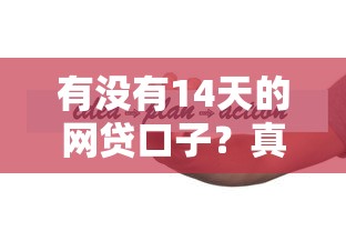 有没有14天的网贷口子？真实测评+避坑指南