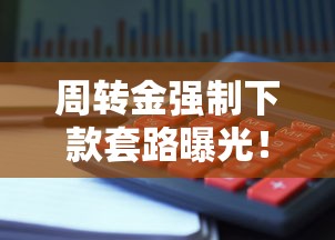 周转金强制下款套路曝光！这些操作让你躲过资金陷阱