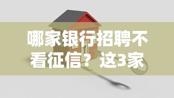 哪家银行招聘不看征信？这3家审核门槛你可能没注意