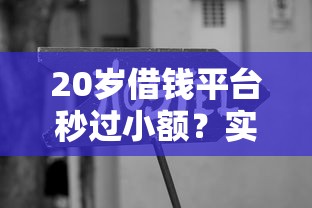 20岁借钱平台秒过小额？实测这5个靠谱渠道学生党亲测有效