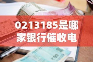 0213185是哪家银行催收电话？接到催收该如何正确处理