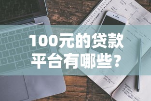 100元的贷款平台有哪些？盘点这5个平台值得一试！