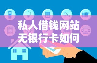 私人借钱网站无银行卡如何操作？这些细节要注意