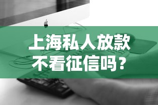 上海私人放款不看征信吗？真实情况揭秘