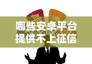 哪些安卓平台提供不上征信的秒下贷款？实测推荐3个靠谱渠道