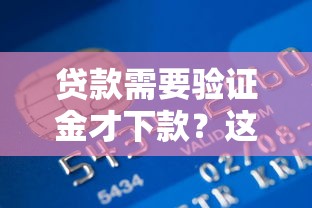 贷款需要验证金才下款？这几点注意事项要了解