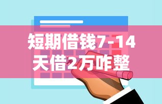 短期借钱7-14天借2万咋整？这几个方法值得一试