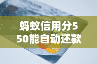 蚂蚁信用分550能自动还款？这些平台或许能帮你省心