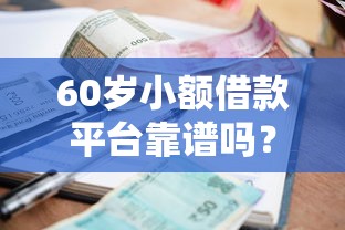 60岁小额借款平台靠谱吗？这几点要了解！