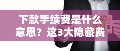 下款手续费是什么意思？这3大隐藏费用千万别忽略！