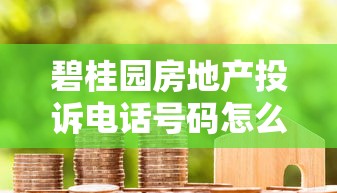 碧桂园房地产投诉电话号码怎么找？遇到贷款难题先看这3招